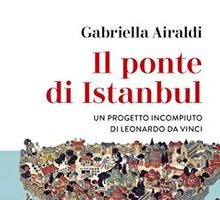 Il ponte di Istanbul. Un progetto incompiuto di Leonardo da Vinci