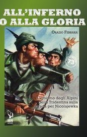 All'inferno o alla gloria. L'eroismo degli Alpini della Tridentina sulla strada per Nicolajewka