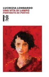 Una vita di lampo. Portraits de poètes