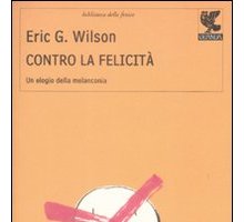 Contro la felicità - Un elogio della melanconia