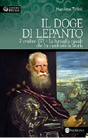 Il doge di Lepanto. 7 ottobre 1571. La battaglia navale che ha cambiato la Storia