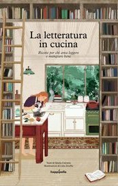 La letteratura in cucina. Ricette per chi ama leggere e mangiare bene