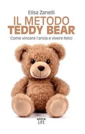Il metodo Teddy Bear. Come vincere l'ansia e vivere felici