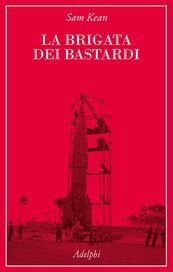 La brigata dei bastardi. La vera storia degli scienziati e delle spie che sabotarono la bomba atomica nazista