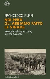 Noi però gli abbiamo fatto le strade. Le colonie italiane tra bugie, razzismi e amnesie