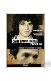 Io so... come hanno ucciso Pasolini. Storia di un'amicizia e di un omicidio