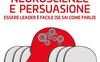 PNL. Neuroscienze e persuasione. Essere leader è facile (se sai come farlo)