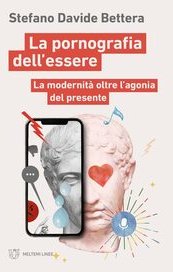 La pornografia dell'essere. La modernità oltre l'agonia del presente