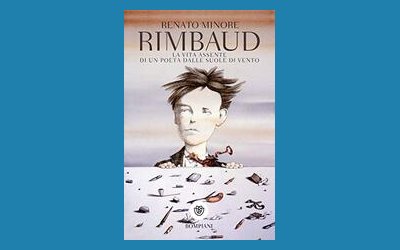 Rimbaud. La vita assente di un poeta dalle suole di vento