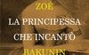 Zoé, la Principessa che incantò Bakunin 