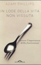 In lode della vita non vissuta. Ovvero l'importanza della frustrazione