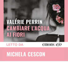 Cambiare l'acqua ai fiori: il romanzo di Valérie Perrin letto da Michela Cescon