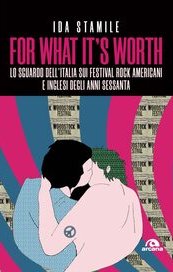 For What it's Worth. Lo sguardo dell'Italia sui festival rock americani e inglesi degli anni Sessanta