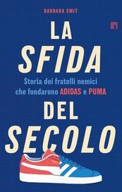 La sfida del secolo. Storia dei fratelli nemici che fondarono Adidas e Puma