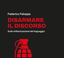 Disarmare il discorso. Sulla militarizzazione del linguaggio