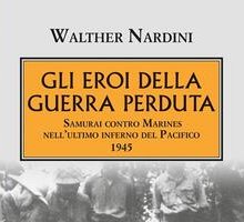 Gli eroi della guerra perduta. Samurai contro Marines nell'ultimo inferno del Pacifico 1945