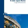 Il cielo sopra Roma. I luoghi dell'astronomia