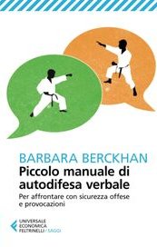 Piccolo manuale di autodifesa verbale. Per affrontare con sicurezza offese e provocazioni