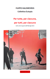Per tutte, per ciascuna, per tutti, per ciascuno. Canti contro la guerra dell'Italia agli ultimi