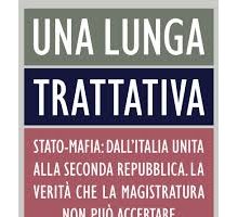 Una lunga trattativa. Stato-mafia: dall'Italia unita alla Seconda repubblica. La verità che la magistratura non può accertare