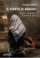 Il pianto di Abramo. Israele e Palestina: illusioni di pace