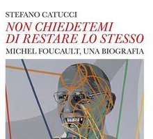 «Non chiedetemi di restare lo stesso». Michel Foucault, una biografia