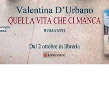 Il nuovo romanzo di Valentina D'Urbano “Quella vita che ci manca” dal 2 ottobre in libreria