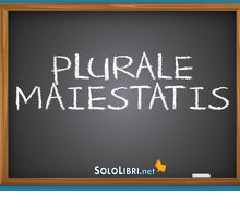 Plurale Maiestatis: cosa significa e come si usa