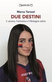 Due destini. L'amore, l'amicizia e il Bologna calcio