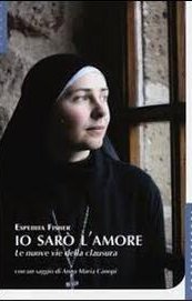 Io sarò l'amore. Le nuove vie della clausura