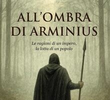 All'ombra di Arminius. Le ragioni di un impero, la lotta di un popolo