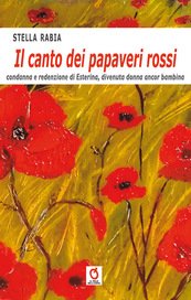 Il canto dei papaveri rossi. Condanna e redenzione di Esterina, divenuta donna ancor bambina