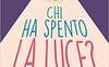 Chi ha spento la luce? Illumina e guarisci il tuo bambino interiore e ritrova autostima, fiducia e relazioni felici