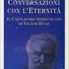 Conversazioni con l'eternità. Il capolavoro dimenticato di Victor Hugo
