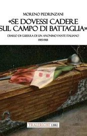 «Se dovessi cadere sul campo di battaglia». Diario di guerra di un anonimo fante italiano 1915-1918