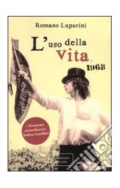 L'uso della vita. Millenovecentosessantotto