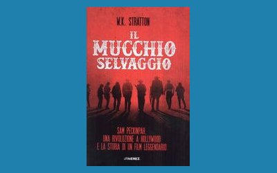 Il mucchio selvaggio. Sam Peckinpah, una rivoluzione a Hollywood e la storia di un film leggendario
