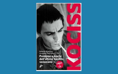 Kociss. Passione e morte dell'ultimo bandito veneziano