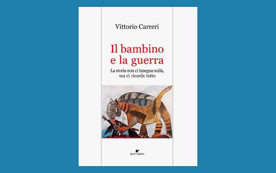 Il bambino e la guerra. La storia non ci insegna nulla, ma ci ricorda tutto