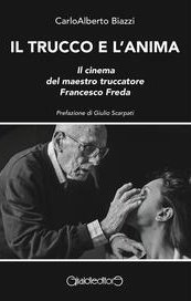 Il trucco e l'anima. Il cinema del maestro truccatore Francesco Freda