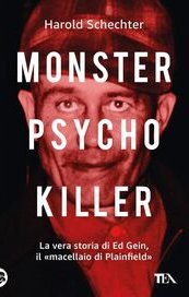 Monster, psycho, killer. La vera storia di Ed Gein, il «macellaio di Plainfield»