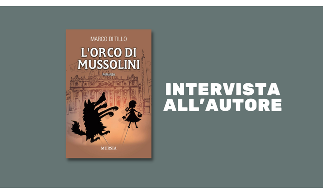 “L'orco di Mussolini”: intervista a Marco Di Tillo sul suo nuovo romanzo