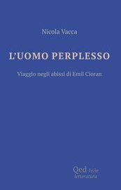 L'uomo perplesso. Viaggio negli abissi di Cioran