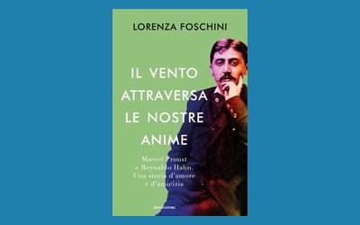 Il vento attraversa le nostre anime. Marcel Proust e Reynaldo Hahn. Una storia d'amore e di amicizia