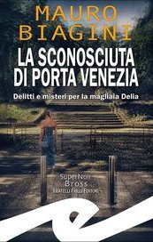 La sconosciuta di Porta Venezia. Delitti e misteri per la magliaia Delia