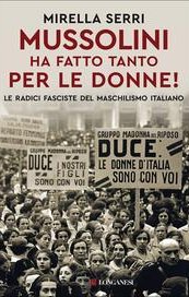 Mussolini ha fatto tanto per le donne! Le radici fasciste del maschilismo italiano