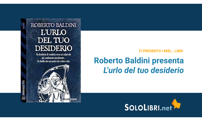 L'urlo del tuo desiderio: Roberto Baldini presenta il suo romanzo