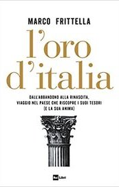L'oro d'Italia. Dall'abbandono alla rinascita, viaggio nel paese che riscopre i suoi tesori (e la sua anima)