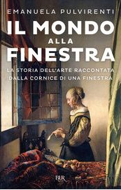 Il mondo alla finestra. La storia dell'arte raccontata dalla cornice di una finestra
