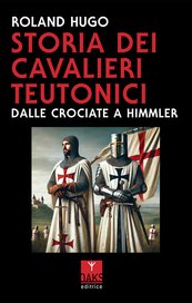 Storia dei Cavalieri Teutonici. Dalle Crociate a Himmler